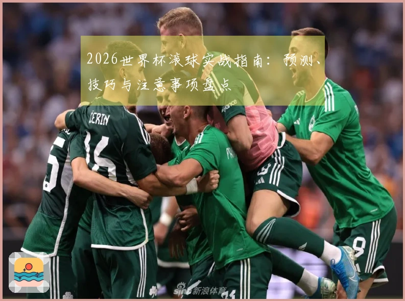 2026世界杯滚球实战指南：预测、技巧与注意事项盘点