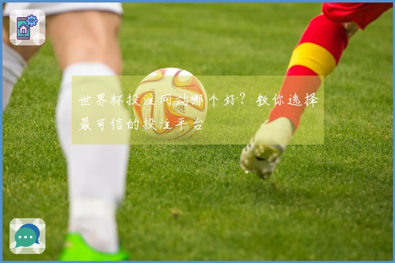 世界杯投注网站哪个好？教你选择最可信的投注平台